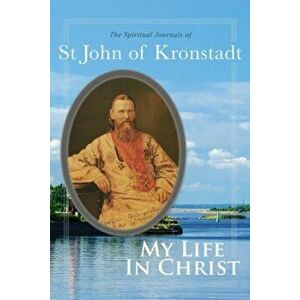 My Life in Christ. The Spiritual Journals of St John of Kronstadt, Paperback - E. E. Goulaeff imagine