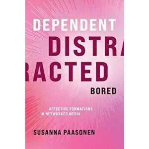 Dependent, Distracted, Bored. Affective Formations in Networked Media, Hardback - Susanna Paasonen imagine