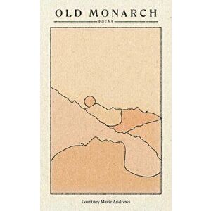 Old Monarch. Poems, Paperback - Courtney Marie Andrews imagine