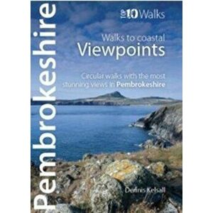 Pembrokeshire - Walks to Coastal Viewpoints. Circular walks with the most stunning views in Pembrokeshire, Paperback - Dennis Kelsall imagine