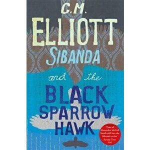 Sibanda and the Black Sparrow Hawk, Paperback - C M Elliott imagine
