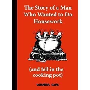 Story of a Man Who Wanted to do Housework. Gone is Gone, Hardback - Wanda Gag imagine
