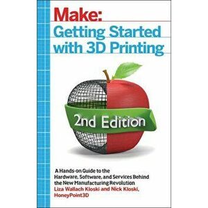 Getting Started with 3D Printing, 2e, Paperback - Nick Kloski imagine