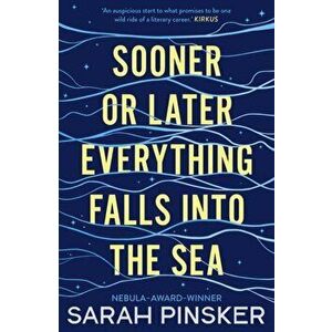 Sooner or Later Everything Falls Into the Sea, Paperback - Sarah Pinsker imagine