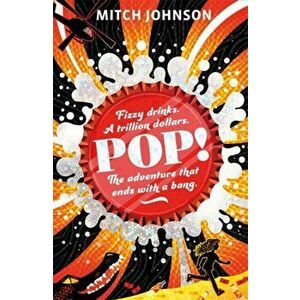 Pop!. Fizzy drinks. A trillion dollars. The adventure that ends with a bang., Paperback - Mitch Johnson imagine