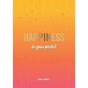 Happiness in Your Pocket. Tips and Advice for a Happier You, Paperback - Anna Barnes imagine