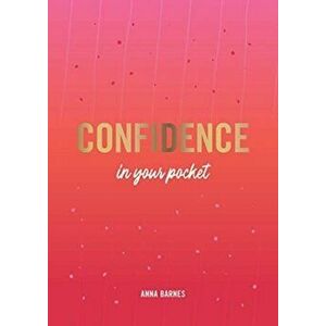 Confidence in Your Pocket. Tips and Advice for a More Confident You, Paperback - Anna Barnes imagine