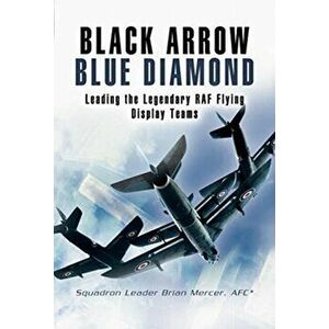 Black Arrows Blue Diamonds. Leading the Legendary RAF Flying Display Teams, Paperback - Brian Mercer imagine