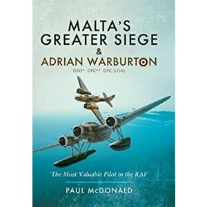 Malta's Greater Siege. & Adrian Warburton DSO* DFC** DFC (USA), Paperback - Paul Mcdonald imagine