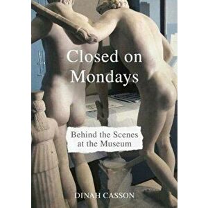 Closed on Mondays. Behind the Scenes at the Museum, Hardback - Dinah Casson imagine