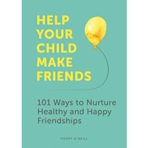 Help Your Child Make Friends. 101 Ways to Nurture Healthy and Happy Friendships, Paperback - Poppy O'Neill imagine