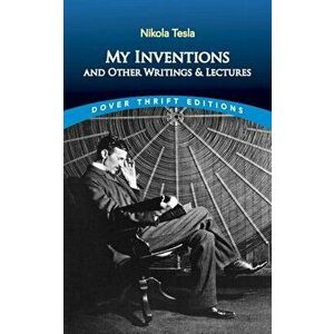My Inventions and Other Writings and Lectures, Paperback - Nikola Tesla imagine