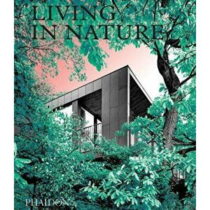 Living in Nature. Contemporary Houses in the Natural World, Hardback - Phaidon Editors imagine