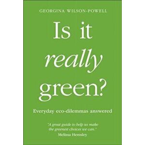 Is It Really Green?. Everyday Eco Dilemmas Answered, Paperback - Georgina Wilson-Powell imagine