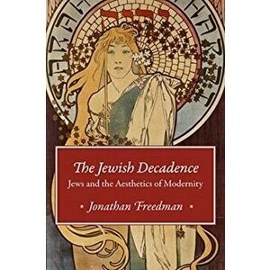 Jewish Decadence. Jews and the Aesthetics of Modernity, Paperback - Jonathan Freedman imagine