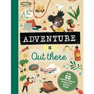 Adventure is Out There. Creative activities for outdoor explorers, Hardback - Jenni Lazell imagine