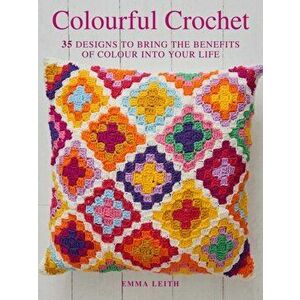 Colourful Crochet. 35 Designs to Bring the Benefits of Colour into Your Life, Paperback - Emma Leith imagine