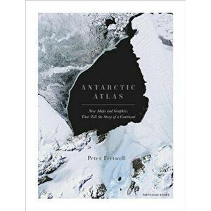Antarctic Atlas. New Maps and Graphics That Tell the Story of A Continent, Hardback - Peter Fretwell imagine