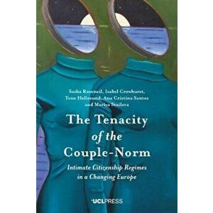 Tenacity of the Couple-Norm. Intimate Citizenship Regimes in a Changing Europe, Paperback - Mariya Stoilova imagine