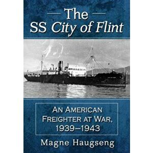 The SS City of Flint. An American Freighter at War, 1939-1943, Paperback - Magne Haugseng imagine
