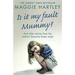Is It My Fault Mummy?. And Other True Stories from the Nation's Favourite Foster Carer, Paperback - Maggie Hartley imagine