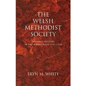 Welsh Methodist Society. The Early Societies in South-west Wales 1737-1750, Paperback - Eryn M. White imagine