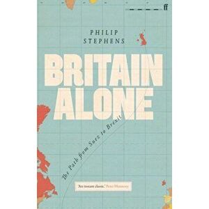 Britain Alone. The Path from Suez to Brexit, Hardback - Philip Stephens imagine