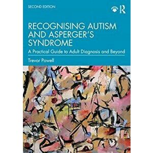 Recognising Autism and Asperger's Syndrome. A Practical Guide to Adult Diagnosis and Beyond, Paperback - Trevor Powell imagine