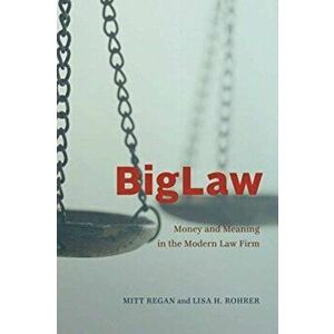 BigLaw. Money and Meaning in the Modern Law Firm, Paperback - Lisa H. Rohrer imagine