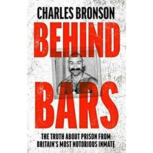 Behind Bars - Britain's Most Notorious Prisoner Reveals What Life is Like Inside, Paperback - Charles Bronson imagine