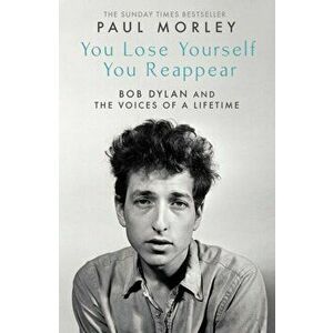 You Lose Yourself You Reappear. The Many Voices of Bob Dylan, Hardback - Paul Morley imagine
