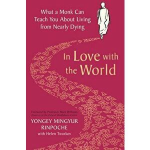 In Love with the World. What a Monk Can Teach You About Living from Nearly Dying, Paperback - Yongey Mingyur Rinpoche imagine