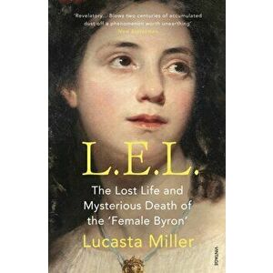 L.E.L.. The Lost Life and Mysterious Death of the 'Female Byron', Paperback - Lucasta Miller imagine