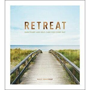 Retreat. Sanctuary and Self-Care for Every Day, Hardback - Sally Brockway imagine