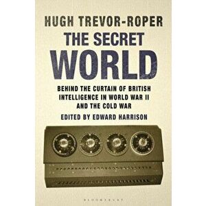 Secret World. Behind the Curtain of British Intelligence in World War II and the Cold War, Paperback - Hugh Trevor-Roper imagine