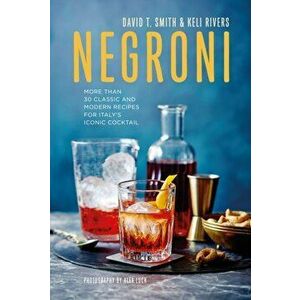 Negroni. More Than 30 Classic and Modern Recipes for Italy's Iconic Cocktail, Hardback - Keli Rivers imagine