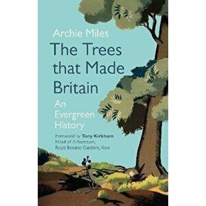 Trees that Made Britain, Hardback - Archie Miles imagine
