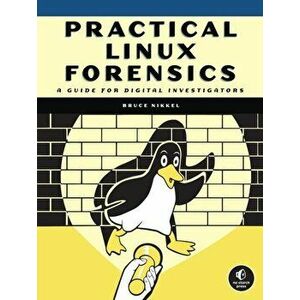 Practical Linux Forensics. A Guide for Digital Investigators, Paperback - Bruce Nikkel imagine