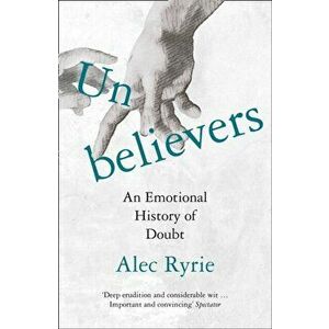 Unbelievers. An Emotional History of Doubt, Paperback - Alec Ryrie imagine