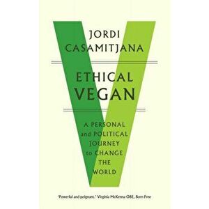 Ethical Vegan. A Personal and Political Journey to Change the World, Paperback - Jordi Casamitjana imagine