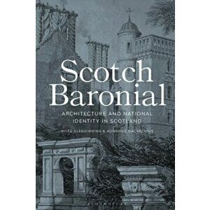 Scotch Baronial. Architecture and National Identity in Scotland, Paperback - Aonghus Mackechnie imagine