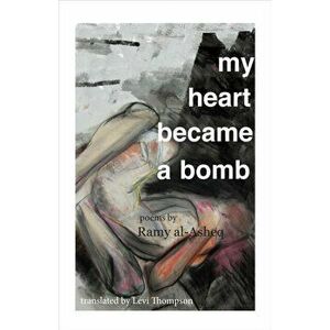 My Heart Became a Bomb, Paperback - Ramy Al-Asheq imagine