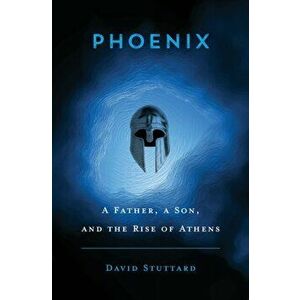 Phoenix. A Father, a Son, and the Rise of Athens, Hardback - David Stuttard imagine
