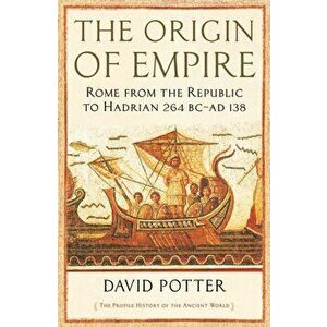 Origin of Empire. Rome from the Republic to Hadrian (264 BC - AD 138), Paperback - David Potter imagine