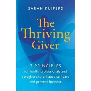 Thriving Giver. 7 Principles for health professionals and caregivers to enhance self-care and prevent burnout, Hardback - Sarah Kuipers imagine