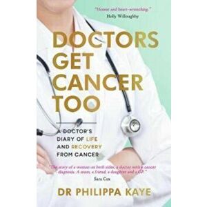 Doctors Get Cancer Too. A Doctor's Diary of Life and Recovery From Cancer, Paperback - Doctor Dr Philippa Kaye imagine