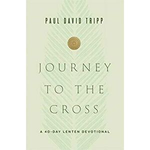 Journey to the Cross. A 40-Day Lenten Devotional, Hardback - Paul David Tripp imagine