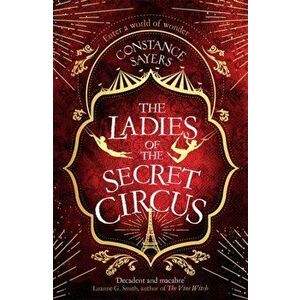 Ladies of the Secret Circus. enter a world of wonder with this spellbinding novel, Paperback - Constance Sayers imagine