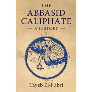 Abbasid Caliphate. A History, Paperback - Tayeb El-Hibri imagine