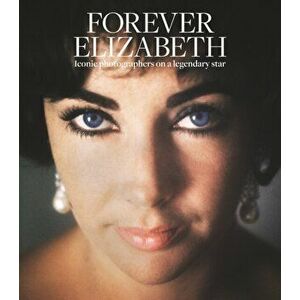 Forever Elizabeth. Iconic Photographers on a Legendary Star, Hardback - *** imagine